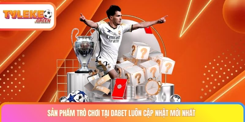 DABET Là Gì? Sản Phẩm, Khuyến Mãi Và Thông Tin Cần Kiểm Tra Các sản phẩm được giới thiệu tại DABET
