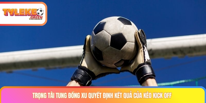 Kèo Kick Off Là Gì? Cách Đọc Kèo Giao Bóng Đầu Tiên Giải thích kèo kick off và thủ tục giao bóng đầu trận