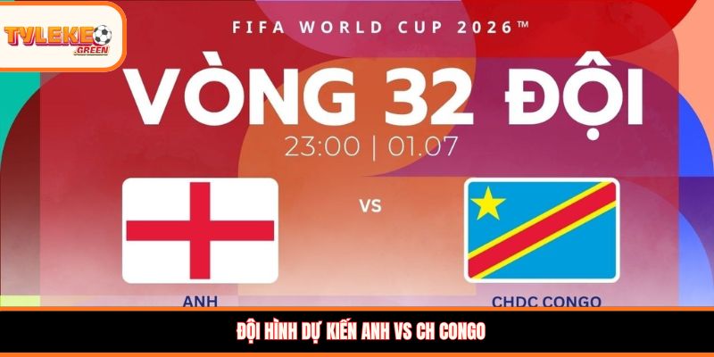 Anh vs CH Congo - Soi Kèo Ngày 01/07 Nhận Định Vòng 1/16 Đội hình dự kiến Anh vs CH Congo