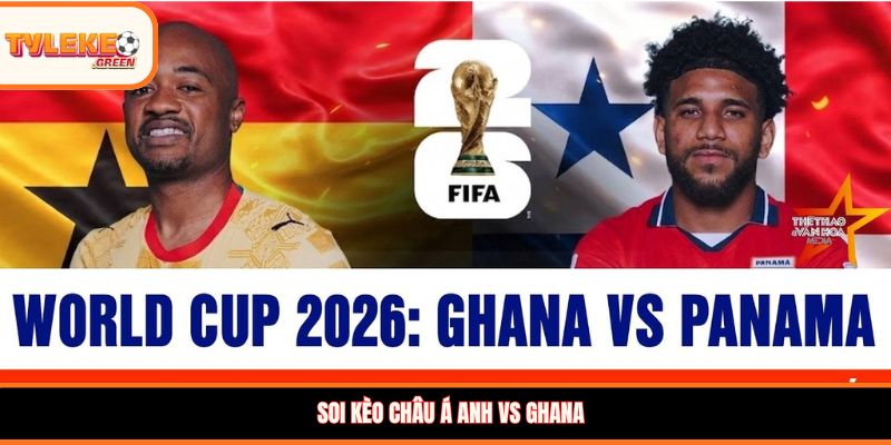 Anh vs Ghana - Soi Kèo Ngày 24/06 Nhận Định Vòng Bảng Nhận định kèo Anh vs Ghana