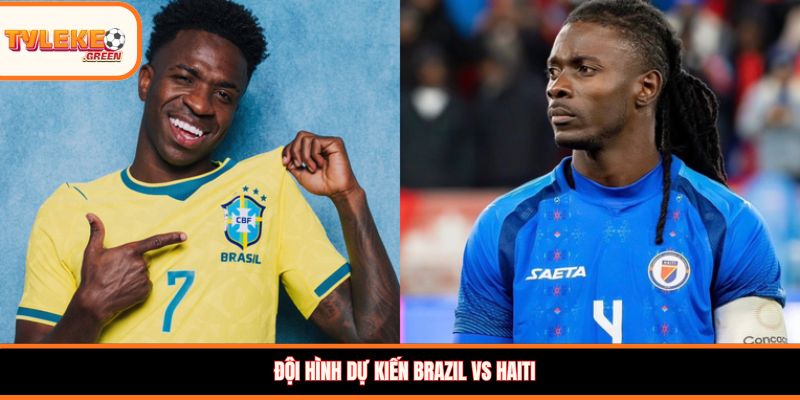Brazil vs Haiti - Soi Kèo Ngày 20/06 Vòng Bảng Đội hình dự kiến Brazil vs Haiti