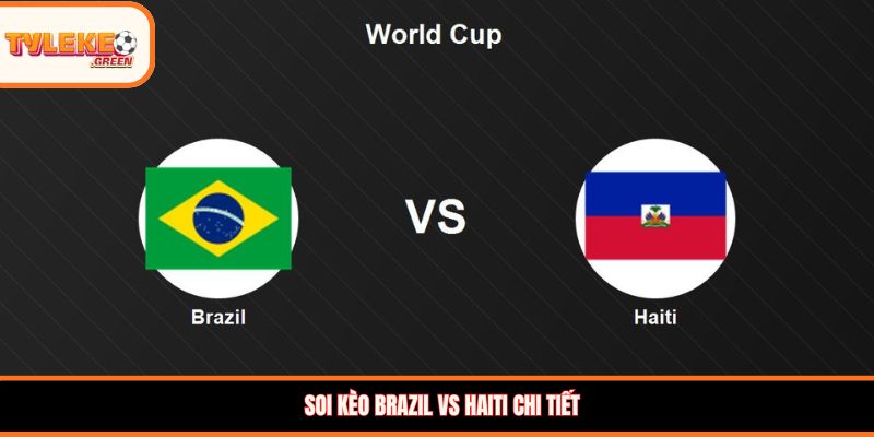 Brazil vs Haiti - Soi Kèo Ngày 20/06 Vòng Bảng Nhận định kèo Brazil vs Haiti