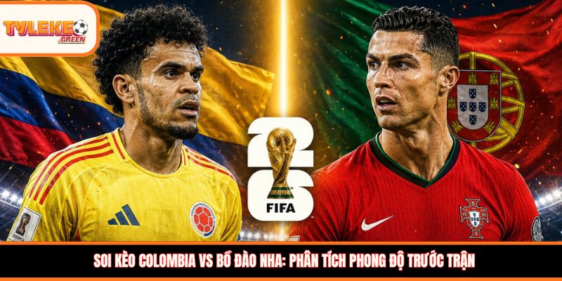 Colombia vs Bồ Đào Nha - Soi Kèo Ngày 28/06 Nhận Định Bảng K Colombia vs Bồ Đào Nha - phong độ trước trận