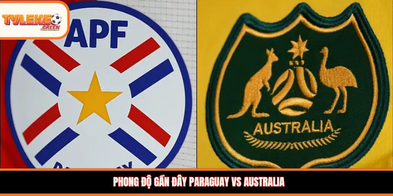Paraguay vs Australia - Soi Kèo Ngày 26/06 Nhận Định Bảng D Paraguay vs Australia - phong độ trước trận
