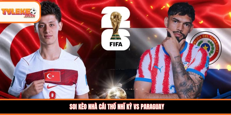 Nhận định kèo Thổ Nhĩ Kỳ vs Paraguay
