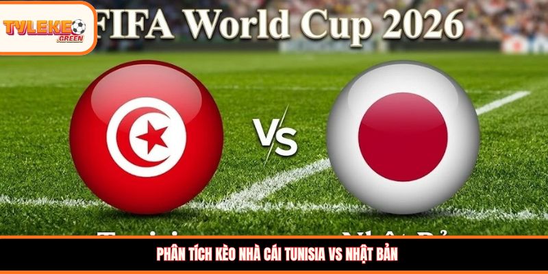 Tunisia vs Nhật Bản - Soi Kèo Ngày 21/06 Nhận Định Bảng F Nhận định kèo Tunisia vs Nhật Bản