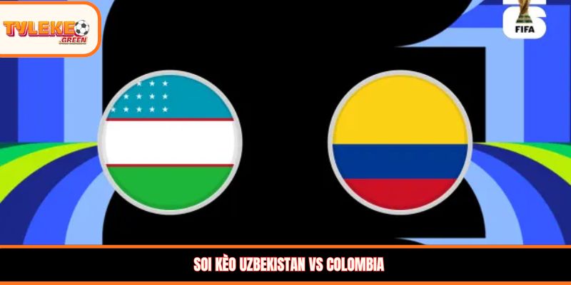 Nhận định kèo Uzbekistan vs Colombia