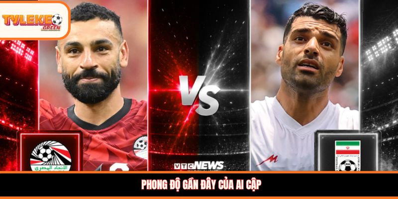 Ai Cập vs Iran - phong độ trước trận