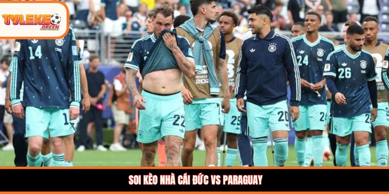Đức vs Paraguay - Soi Kèo Ngày 30/06 Nhận Định Vòng 1/8 Nhận định kèo Đức vs Paraguay