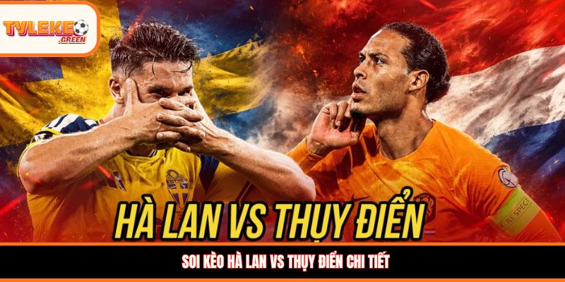Hà Lan vs Thụy Điển - Soi Kèo Ngày 21/06 Nhận Định Bảng F Nhận định kèo Hà Lan vs Thụy Điển