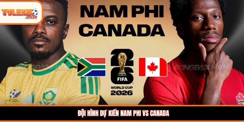 Nam Phi vs Canada - Soi Kèo Nhận Định Vòng 1/16 World Cup 2026 Đội hình dự kiến Nam Phi vs Canada