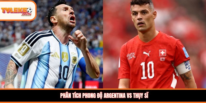 Argentina vs Thụy Sĩ - Soi Kèo Ngày 12/07 Nhận Định Tứ Kết Phân tích phong độ Argentina vs Thụy Sĩ