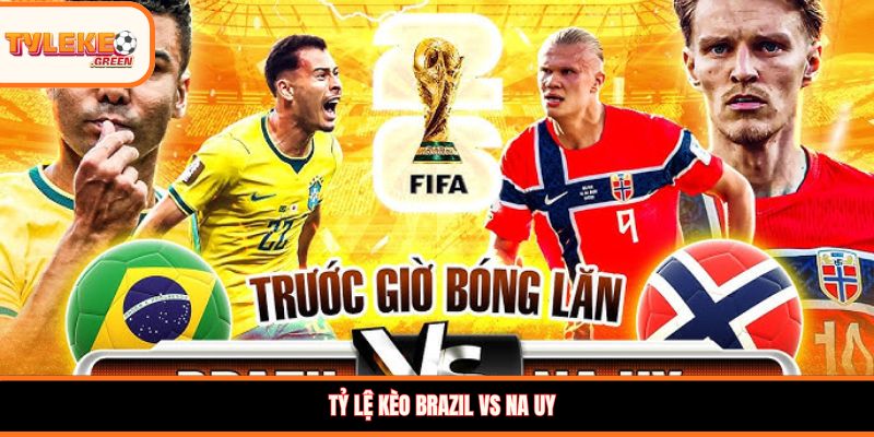 Brazil vs Na Uy - Soi Kèo Ngày 06/07 Nhận Định Vòng 1/8 Nhận định kèo Brazil vs Na Uy