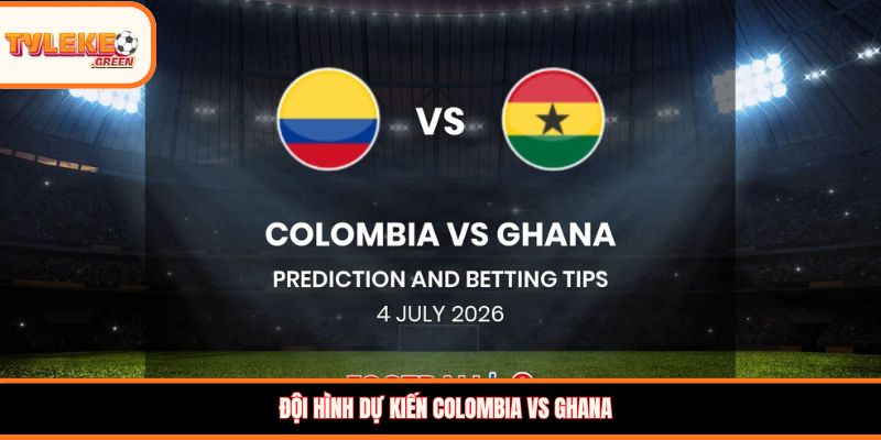 Colombia vs Ghana - Soi Kèo Ngày 04/07 Nhận Định Vòng 1/16 Đội hình dự kiến Colombia vs Ghana