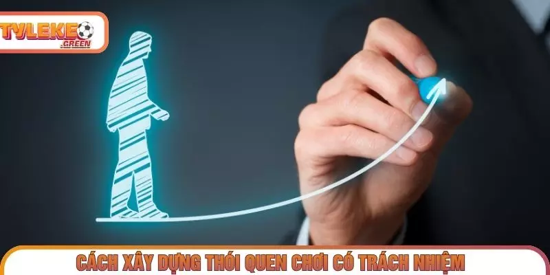 Chơi Có Trách Nhiệm - Nguyên Tắc Kiểm Soát & Giới Hạn Các biện pháp duy trì thói quen chơi có trách nhiệm